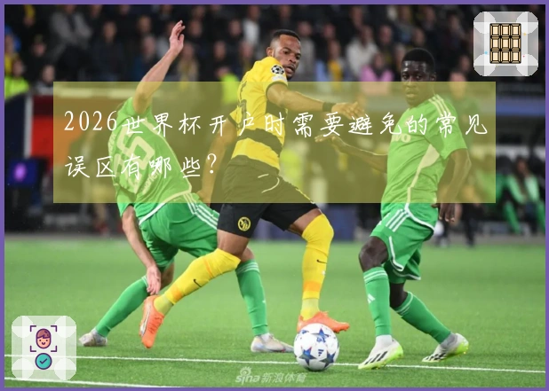 2026世界杯开户时需要避免的常见误区有哪些？